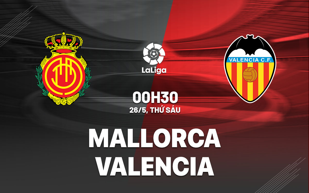 nhan-dinh-bong-da-soi-keo-mallorca-vs-valencia-vdqg-tay-ban-nha-la-liga-hom-nay-2205153409